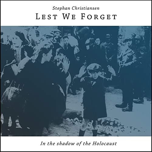 Stephan Christiansen – Lest We Forget – in the Shadow of the Holocaust (2020)