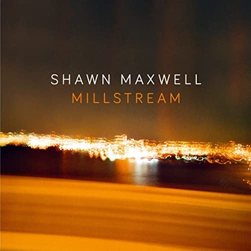 Shawn Maxwell – Millstream (2020)