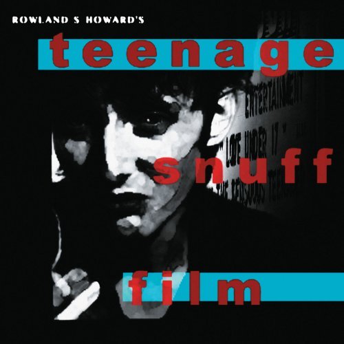 Rowland S. Howard – Teenage Snuff Film (2020)