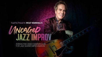 Truefire Wolf Marshall Uncaged Jazz Improv TUTORiAL