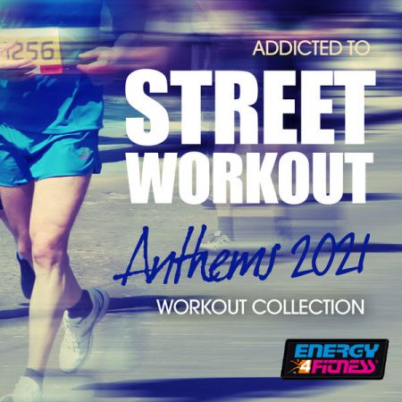 Various Artists – Addicted To Street Workout Anthems 2021 Workout Collection (Fitness Version) (2021)