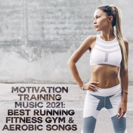 Various Artists – Motivation Training Music 2021 Best Running Fitness Gym & Aerobic Songs (Explicit) (2021)