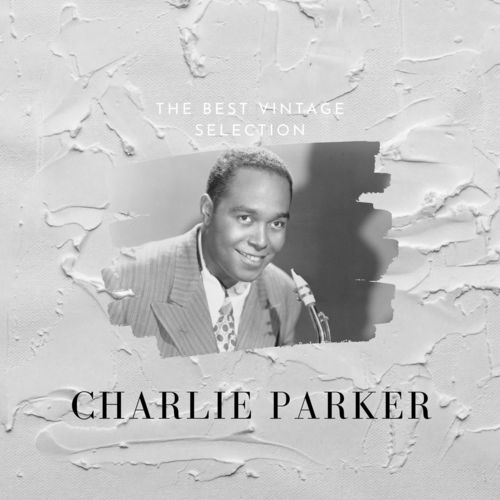 Charlie Parker – The Best Vintage Selection (2020)