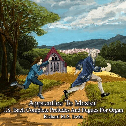 Richard M.S. Irwin – Apprentice to Master: J.S. Bach Complete Preludes and Fugues for Organ (2023)