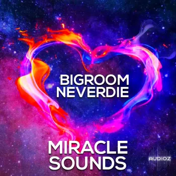 Miracle Sounds Bigroom Neverdie WAV MiDi FXP-FANTASTiC