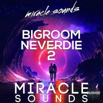 Miracle Sounds Bigroom Neverdie 2 WAV MiDi FXP-FANTASTiC