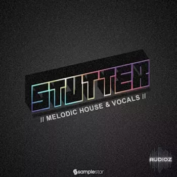 Samplestar Stutter Melodic House and Vocals WAV-FANTASTiC