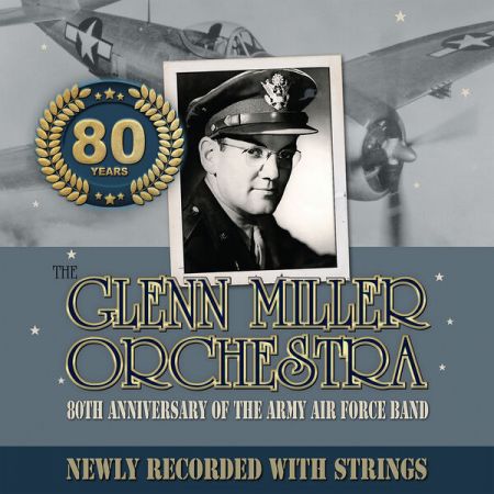 Glenn Miller & His Orchestra – 80TH ANNIVERSARY OF THE ARMY AIR FORCE BAND NEWLY RECORDED WITH STRINGS (2024)