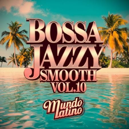 Mundo Latino – Bossa Jazzy Smooth Vol. 10 (2025)