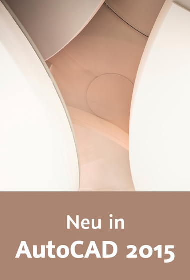  Neu in AutoCAD 2015 Alle neuen Funktionen sehen und verstehen