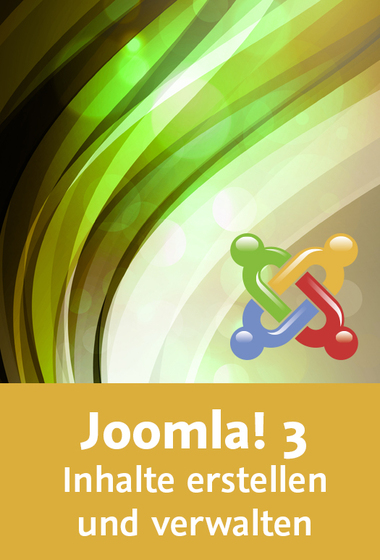  Joomla! 3 – Inhalte erstellen und verwalten Kategorien, Beiträge, Menüs