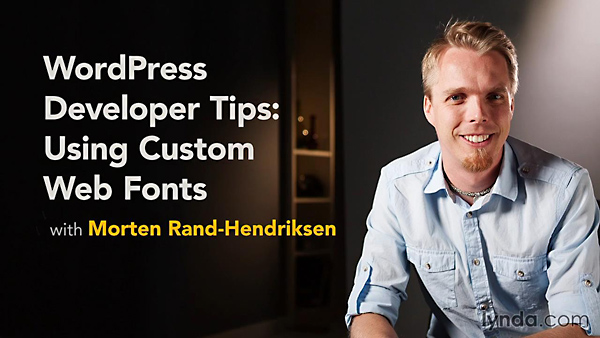 Lynda - WordPress Developer Tips: Using Custom Web Fonts