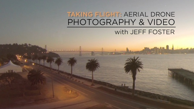 Taking Flight: Drone Photography & Video with Jeff Foster