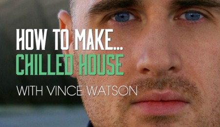 Sonic Academy - How To Make Chilled House With Vince Watson