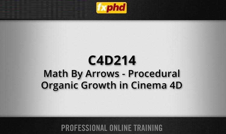 FXPHD – C4D214 Math By Arrows – Procedural Organic Growth in Cinema 4D