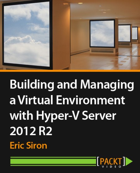 Packtpub - Building and Managing a Virtual Environment with Hyper-V Server 2012 R2