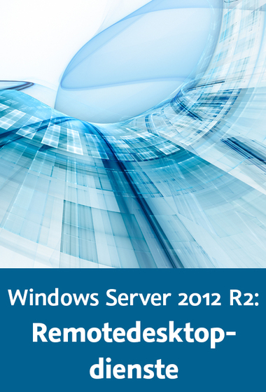  Windows Server 2012 R2: Remotedesktopdienste Installation, Verwaltung, Optimierung, Nutzung