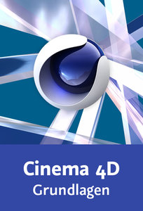 Cinema 4D – Grundlagen Ihr umfassender Einstieg – geeignet ab Version 16