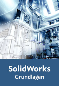 SolidWorks – Grundlagen Effiziente, änderungsfreundliche und strukturierte Konstruktion