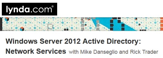 Lynda - Windows Server 2012 Active Directory: Network Services with Mike Danseglio and Rick Trader