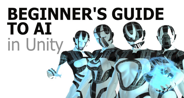 The Beginner’s Guide to Artificial Intelligence in Unity