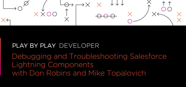 Play by Play: Debugging and Troubleshooting Salesforce Lightning Components