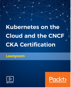 Kubernetes on the Cloud and the CNCF CKA Certification