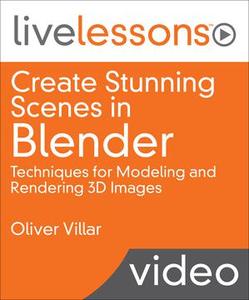 Create Stunning Scenes in Blender LiveLessons: Techniques for Modeling and Rendering 3D Images (Part One)