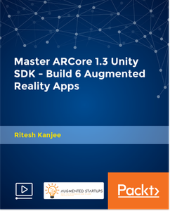 Master ARCore 1.3 Unity SDK - Build 6 Augmented Reality Apps