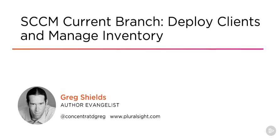 SCCM Current Branch: Deploy Clients and Manage Inventory