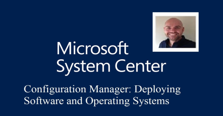 Configuration Manager: Deploying Software and Operating Systems