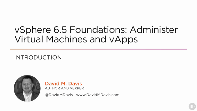 vSphere 6.5 Foundations: Administer Virtual Machines and vApps