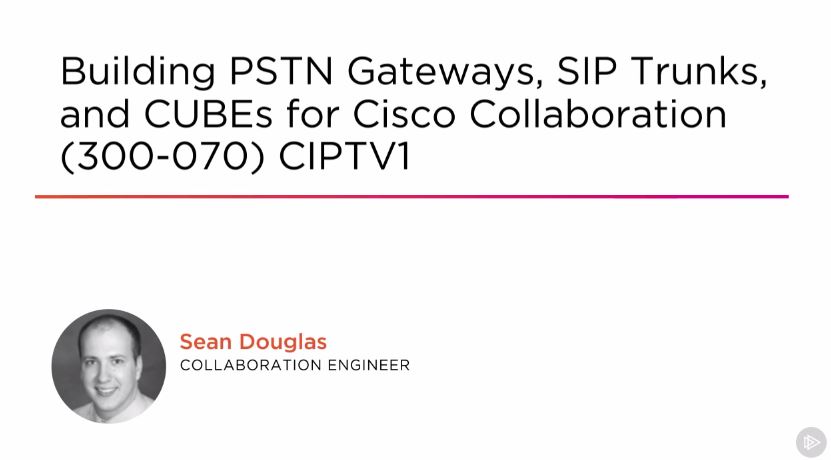 Building PSTN Gateways, SIP Trunks, and CUBEs for Cisco Collaboration (300-070) CIPTV1