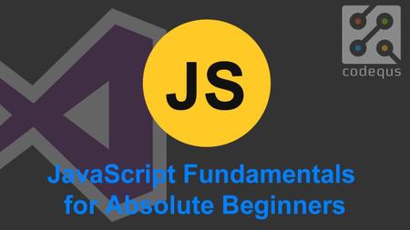 JavaScript Fundamentals for Absolute Beginners