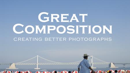 Great Composition: Creating Better Photographs