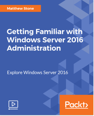 Getting Familiar with Windows Server 2016 Administration