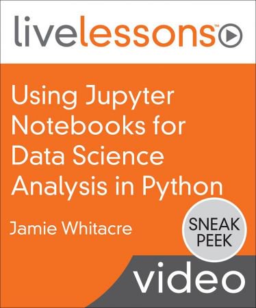 Using Jupyter Notebooks for Data Science Analysis in Python LiveLessons