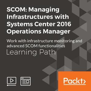 SCOM: Managing Infrastructures with Systems Center 2016 Operations Manager