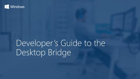 Developer's Guide to the Desktop Bridge