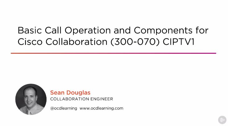 Basic Call Operation and Components for Cisco Collaboration (300-070) CIPTV1