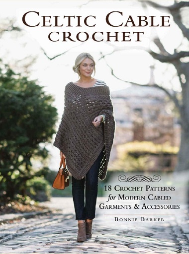 Celtic Cable Crochet: 18 Crochet Patterns for Modern Cabled Garments & Accessories by Bonnie Barker-P2P