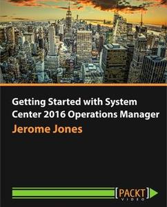 Getting Started with System Center 2016 Operations Manager