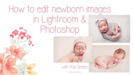 Learn to Edit Newborn Images with Lightroom and Photoshop