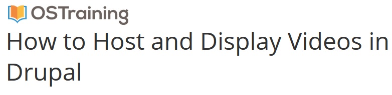 OSTraining - How to Host and Display Videos in Drupal