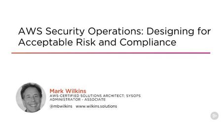 AWS Security Operations: Designing for Acceptable Risk and Compliance