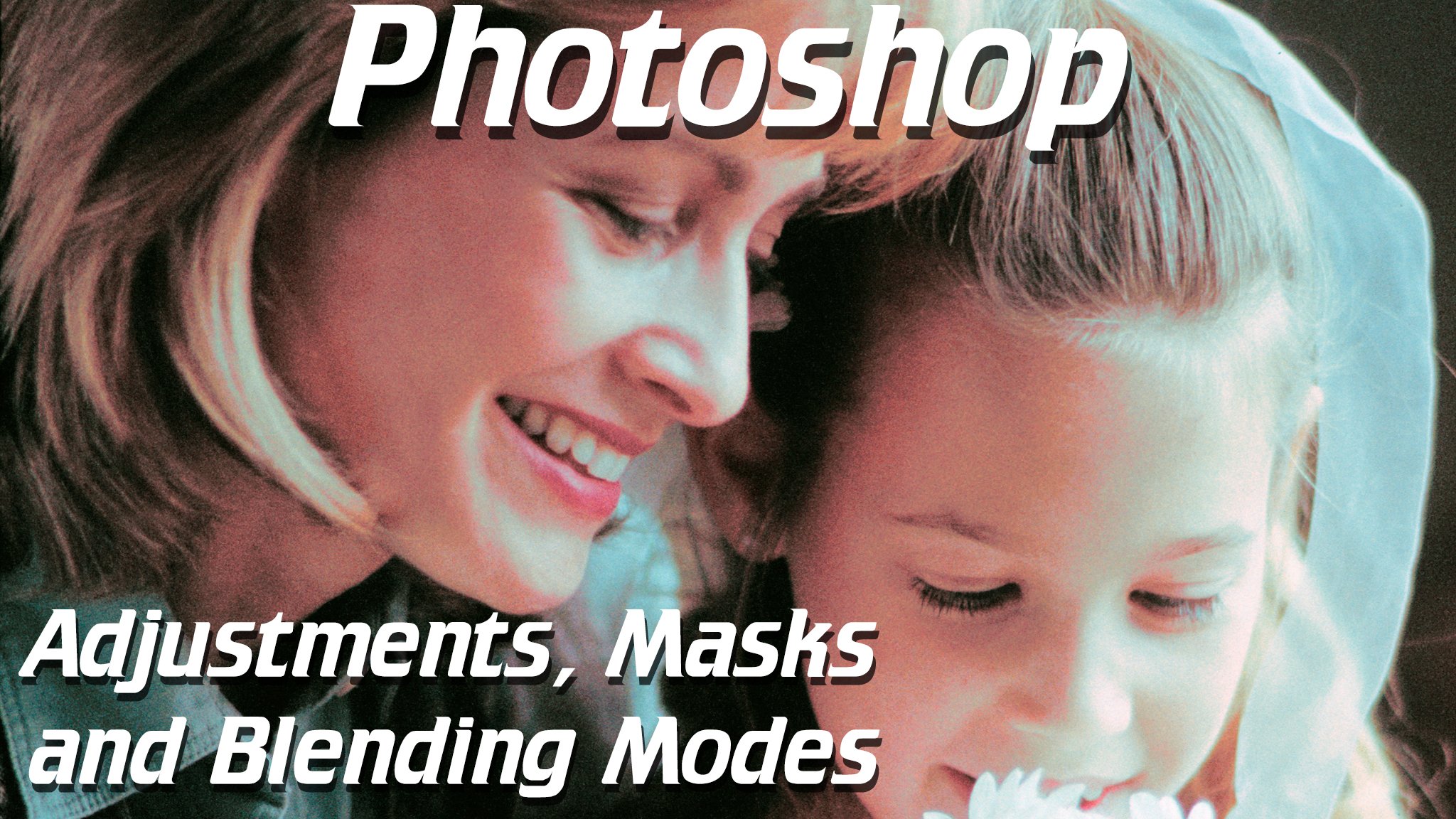 Photoshop & the Art of Photography: Adjustments, Masks, and Blending Modes