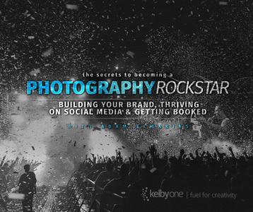 The Secrets to Becoming a Photography Rockstar: Building Your Brand, Thriving on Social Media and Getting Booked