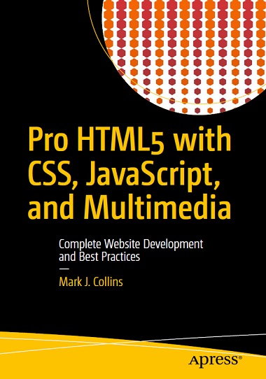 Pro HTML5 with CSS, JavaScript, and Multimedia: Complete Website Development and Best Practices by Mark J. Collins-P2P