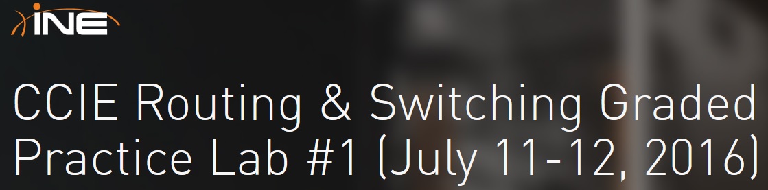 INE - CCIE Routing & Switching Graded Practice Lab #1 (July 11-12, 2016)