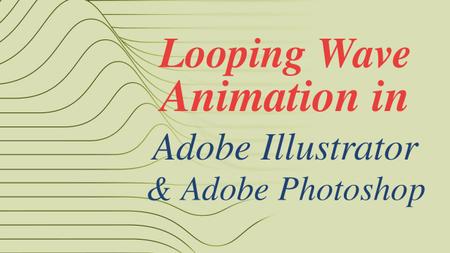 Illustrator & Photoshop: Create a Looping Wave Animation